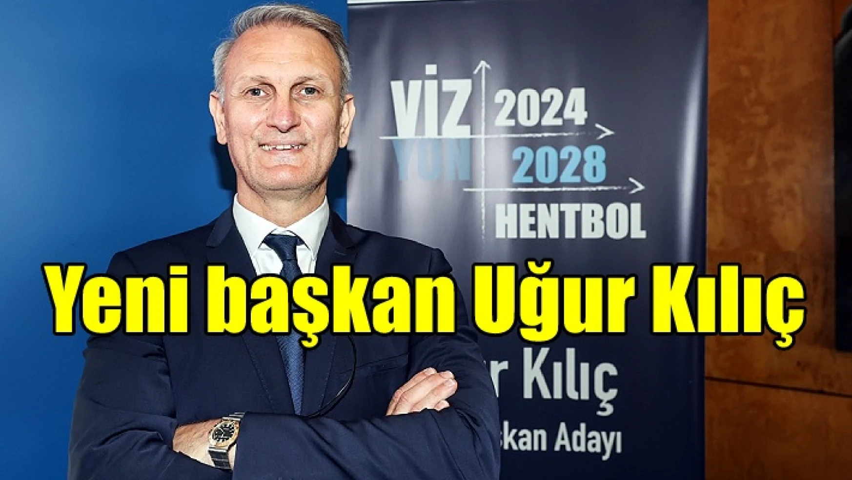 Türkiye Hentbol Federasyonu’nun yeni başkanı Uğur Kılıç