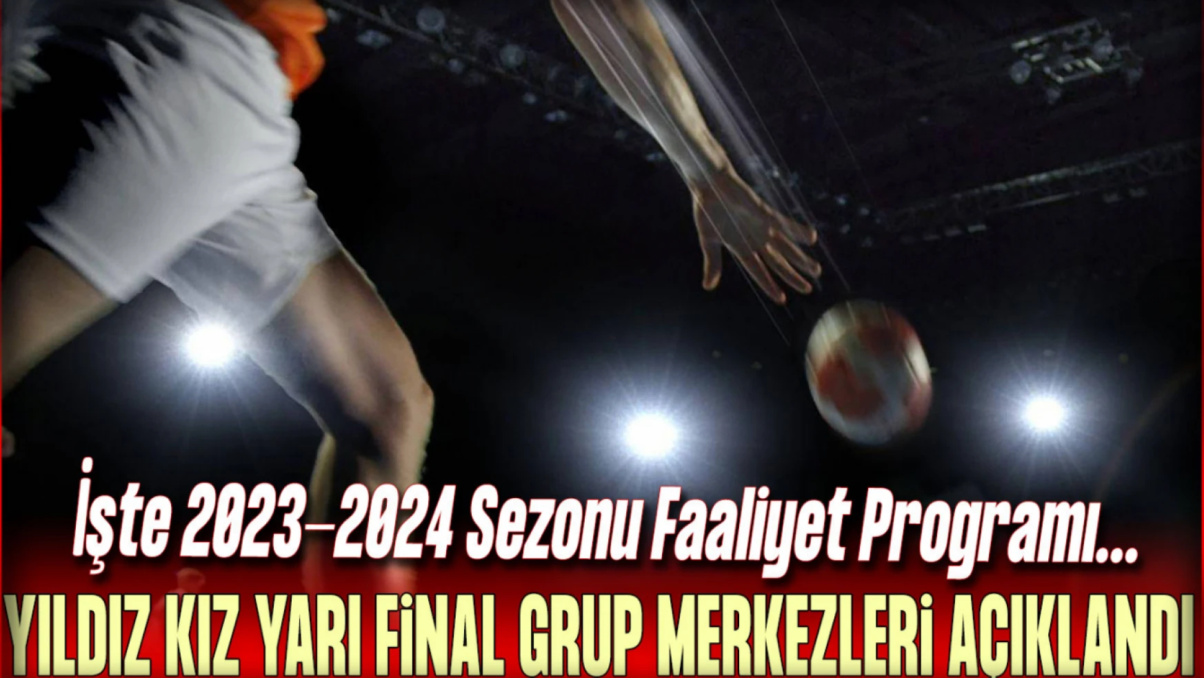 Yıldız Kız Yarı Final Grup Merkezleri Açıklandı: İşte 2023-2024 Sezonu Faaliyet Programı...