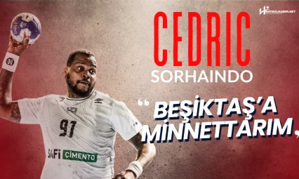 Cedric Sorhaindo'dan Beşiktaş, İstanbul ve Türk Hentbolu Değerlendirmesi