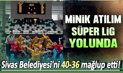 Minik Atılım Süper Lig Yolunda! Sivas Belediyesi'ni 40-36 Mağlup Etti!